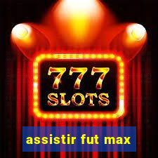 assistir fut max